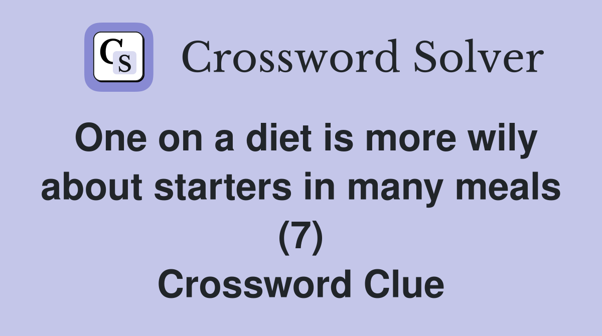 One on a diet is more wily about starters in many meals (7) Crossword